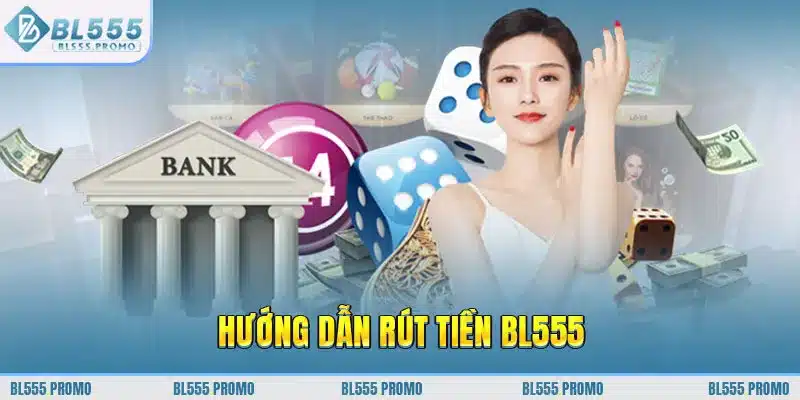 Hướng dẫn rút tiền BL555 chuẩn nhất