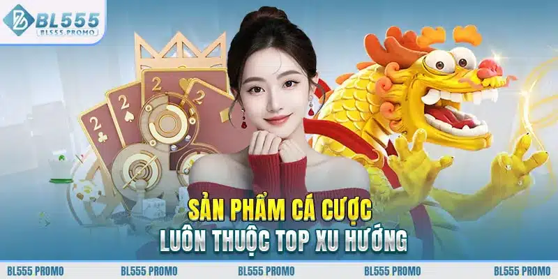 Sản phẩm cá cược luôn thuộc top xu hướng