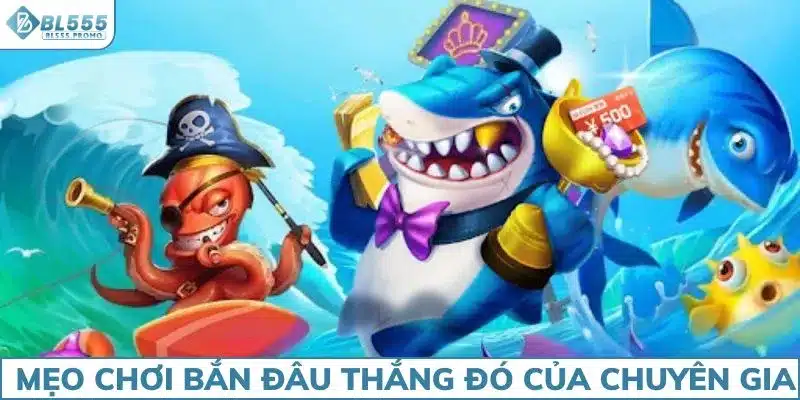 Tiết lộ mẹo chơi bắn đâu thắng đó của chuyên gia